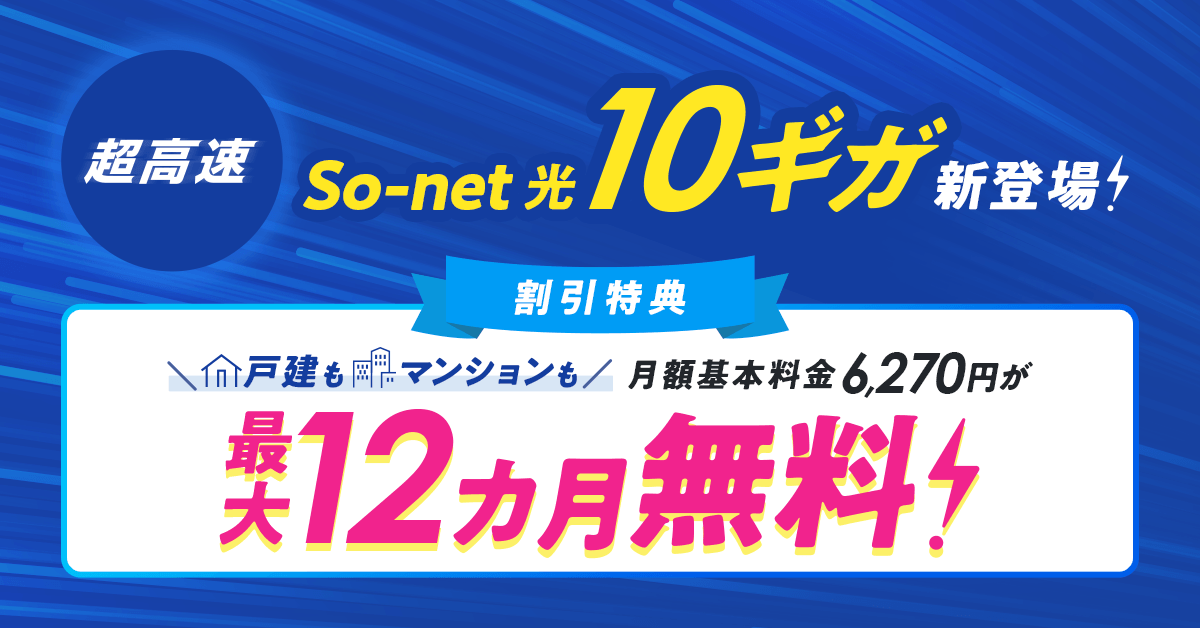 超高速 So-net 光 10ギガ新登場! 割引特典 戸建もマンションも月額基本料金6,720円が最大12カ月無料!