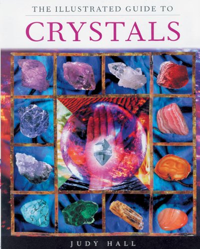 The Illustrated Guide to Crystals By Judy H. Hall