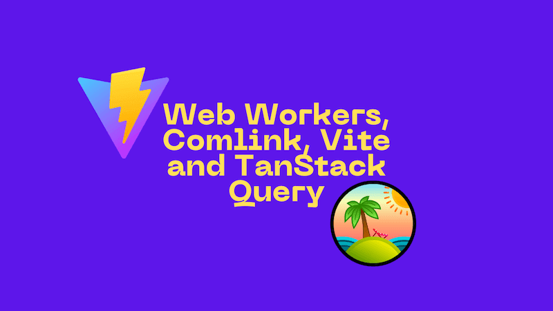 title image reading &quot;Web Workers, Comlink, Vite and TanStack Query&quot; with the Static Web Apps CLI and Vite logos