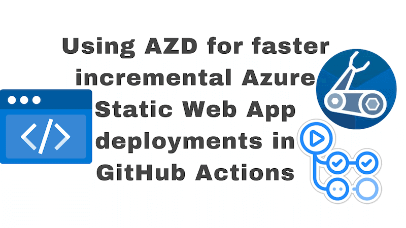 title image reading &quot;Using AZD for faster incremental Azure Static Web App deployments in GitHub Actions&quot; with the Azure Static Web Apps logo