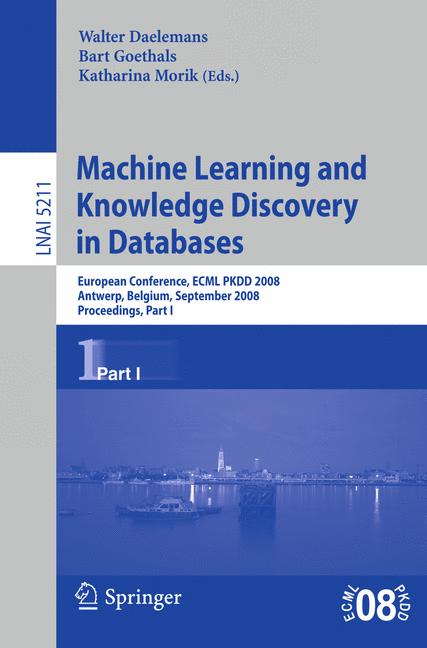 Cover of 'Machine learning and knowledge discovery in databases : European conference, ECML PKDD 2008, Antwerp, Belgium, September 15-19, 2008 : proceedings'