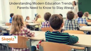 Understanding Modern Education Trends: What Parents Need to Know to Stay Ahead