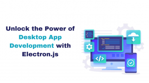 Unlock the Power of Desktop App Development with Electron.js