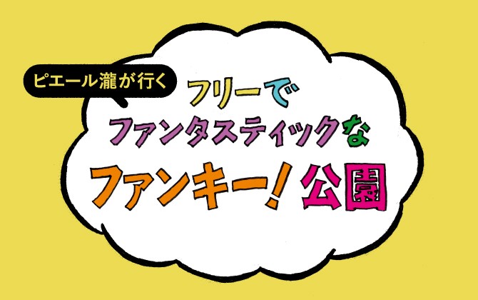 ピエール瀧が行く フリーでファンタスティックなファンキー！公園