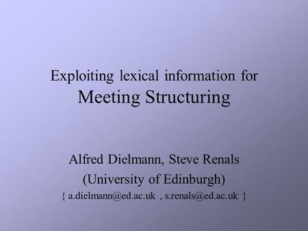 Exploiting lexical information for Meeting Structuring Alfred Dielmann, Steve Renals (University of Edinburgh) {