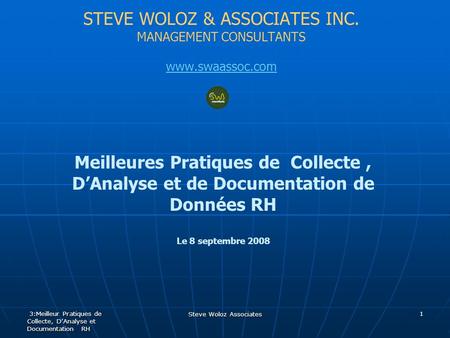 STEVE WOLOZ & ASSOCIATES INC. MANAGEMENT CONSULTANTS www.swaassoc.com Meilleures Pratiques de Collecte, DAnalyse et de Documentation de Données RH Le 8.