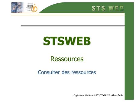 Diffusion Nationale TOULOUSE -Mars 2006 STSWEB Ressources Consulter des ressources.