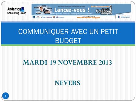 MARDI 19 NOVEMBRE 2013 NEVERS COMMUNIQUER AVEC UN PETIT BUDGET 1.