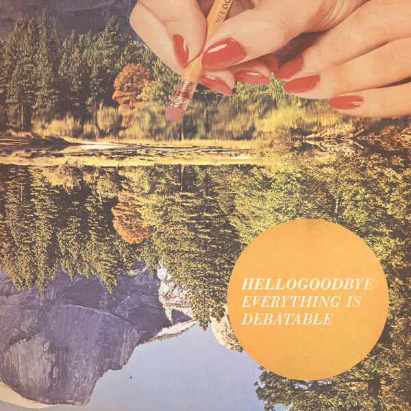 Hellogoodbye|Everything Is Debatable