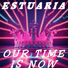 ESTUARIA Our Time Is Now