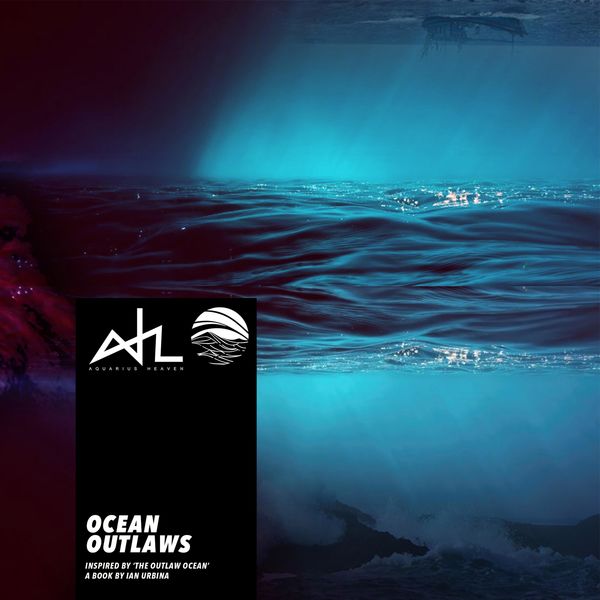 Aquarius Heaven|OCEAN OUTLAWS (Inspired by ‘The Outlaw Ocean’ a book by Ian Urbina)