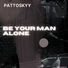 Pattoskyy Be Your Man Alone