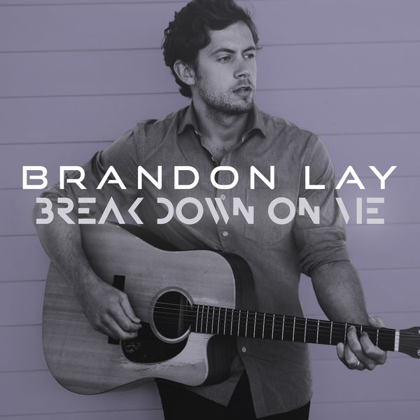 Brandon Lay|Break Down On Me