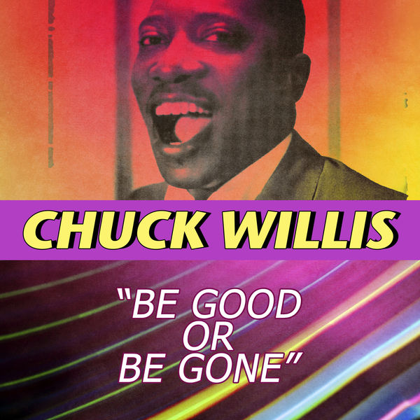 Chuck Willis|Be Good or Be Gone