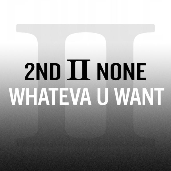 2nd II None|Whateva U Want