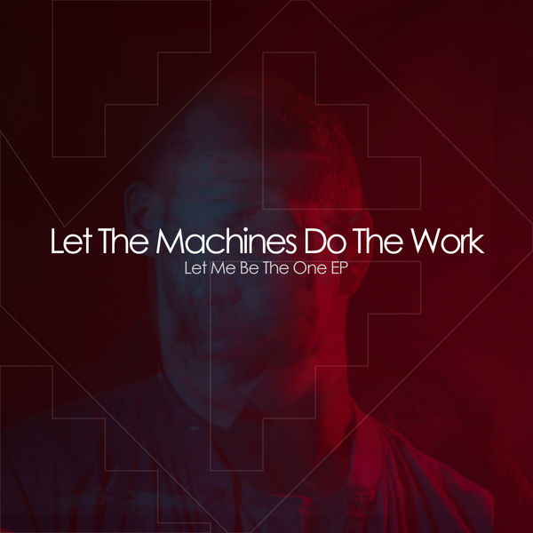 Let The Machines Do The Work|Let Me Be The One EP