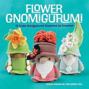 Flower Gnomigurumi: 12 Cute Amigurumi Gnomes to Crochet