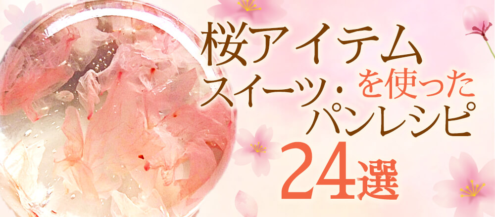 桜アイテムを使った桜スイーツ、パンレシピ24選