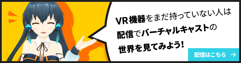 VR機器を持っていない人は配信でバーチャルキャストの世界を見てみよう！ 配信はこちら