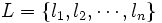 L=\{ l_1,l_2,\cdots ,l_n\}\, 