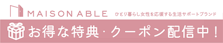 ひとり暮らし女性を応援するサポートブランド MAISON ABLE お得な特典・クーポン配信中!