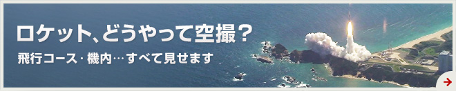 ロケット、どうやって空撮？ -飛行コース・機内…すべて見せます