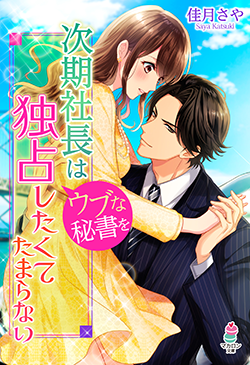 次期社長はウブな秘書を独占したくてたまらない