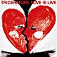 ＴＲＩＣＥＲＡＴＯＰＳ「ＬＯＶＥ　ＩＳ　ＬＩＶＥ」