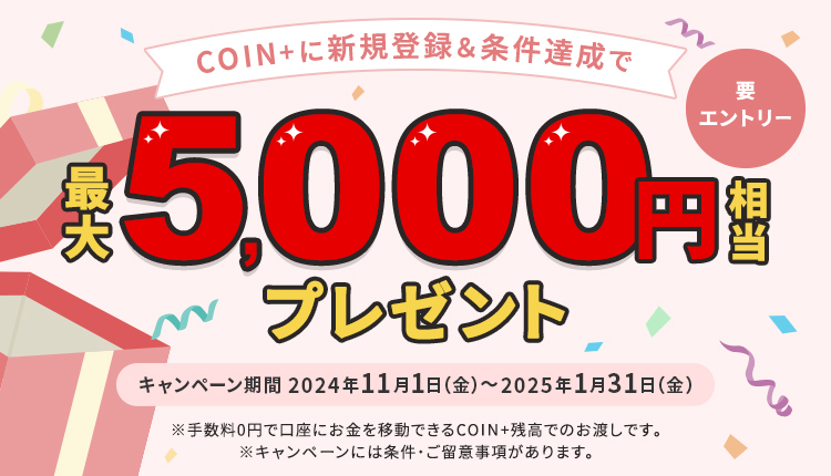 7要エントリー　COIN＋に新規登録&条件達成で最大5,000円相当プレゼント　キャンペーン期間は2024年11月1日の金曜日から2025年1月31日の金曜日まで　※手数料0円で口座にお金を移動できるCOIN＋残高でのお渡しです。※キャンペーンには条件・ご留意事項があります。