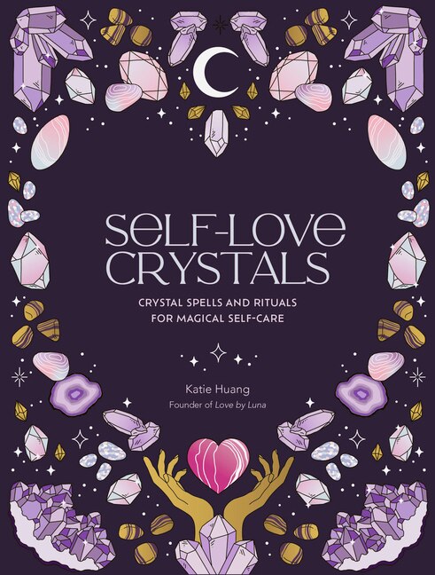 Self-Love Crystals: Crystal Spells and Rituals for Magical Self-Care - Huang, Katie (Hardcover)-New Age / Body, Mind & Spirit-9780711290792-BookBizCanada