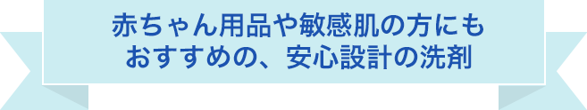 赤ちゃん用品や敏感肌の方にもおすすめの、安心設計の洗剤