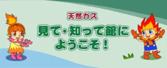 天然ガス 見て・知って館にようこそ！