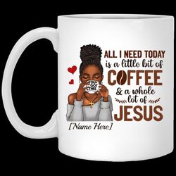 all i need today is a little bit of coffee and a whole lot of jesus mug