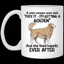 a wise woman once said im getting a  golden pitbull, rottweiler and lived happily ever after mug