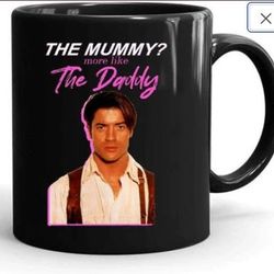 brendan fraser, the mummy more like the daddy mug 11 ounce tea  mug coffee