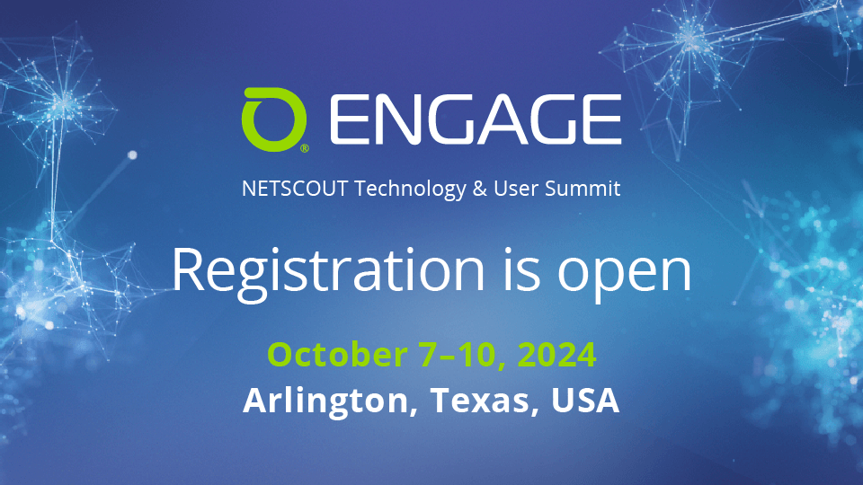 ENGAGE NETSCOUT Technology and User Summit; Registration is open; October 7-10, 2024; Arlington, Texas, USA