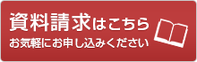 資料請求はこちらから　お気軽にお申込みください