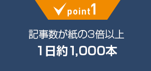 point1:記事数が紙の3倍以上1日約1,000本