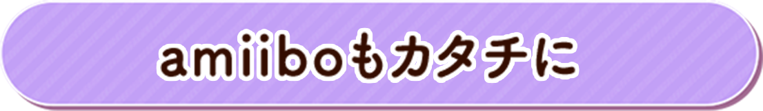 amiiboもカタチに