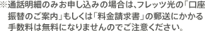 ※通話明細のみお申し込みの場合は、フレッツ光の「口座振替のご案内」もしくは「料金請求書」の郵送にかかる手数料は無料になりませんのでご注意ください。