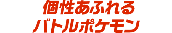 個性あふれるバトルポケモン