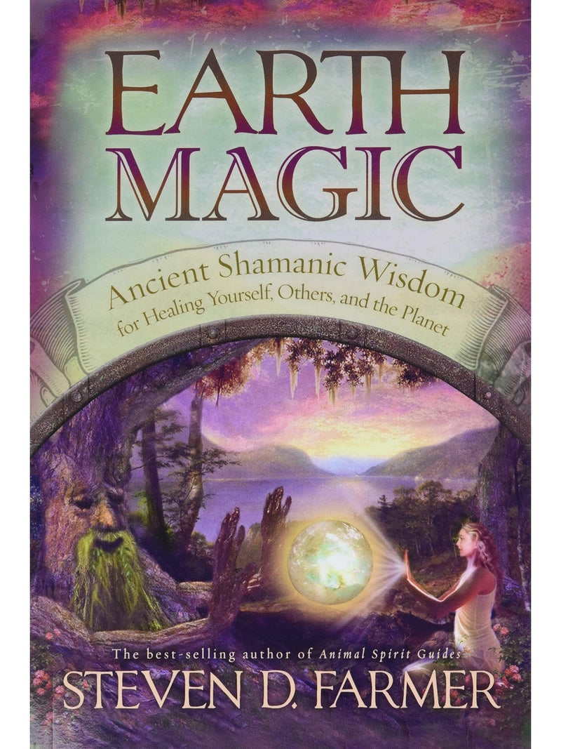 Earth Magic: Ancient Shamanic Wisdom for Healing Yourself, Others, and the Planet