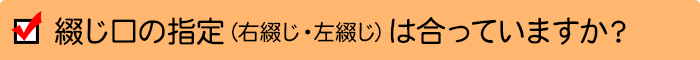 綴じ口の指定（右綴じ・左綴じ）は合っていますか？