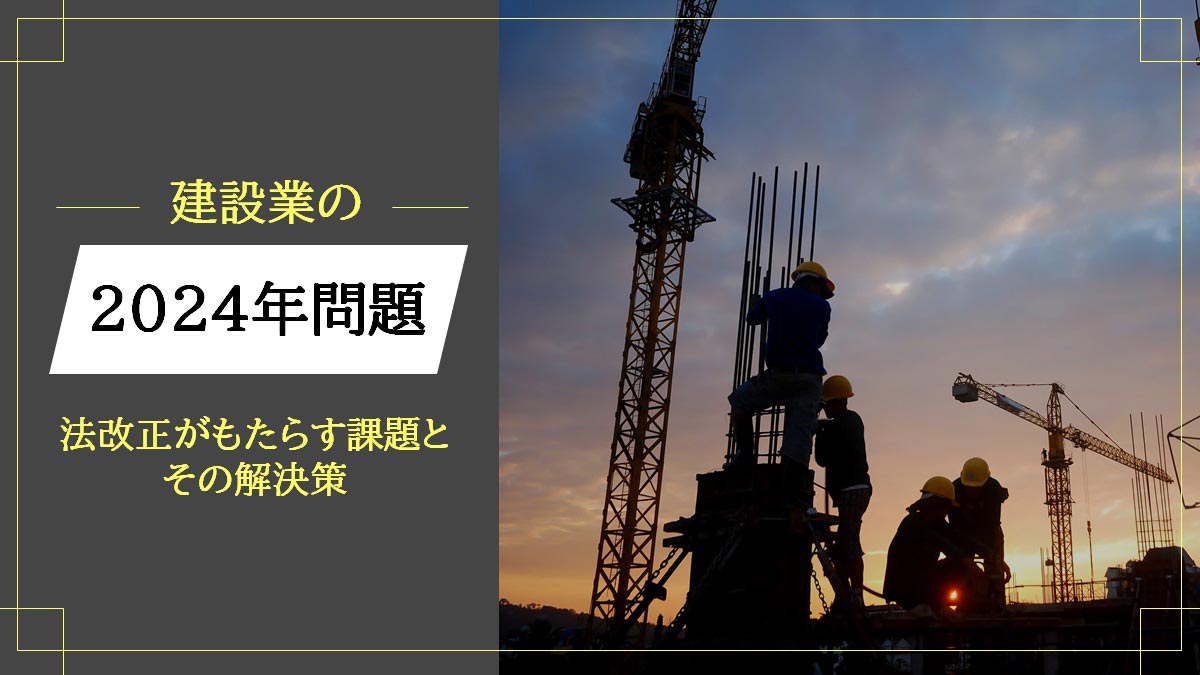 ブログ 建設業の2024年問題とは？ 働き方改革に向けた課題と解決策