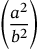 \left(\frac{a^2}{b^2}\right)