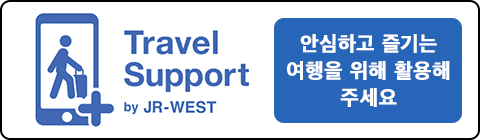 Travel Support by JR-WEST 안심하고 즐기는 여행을 위해 활용해 주세요