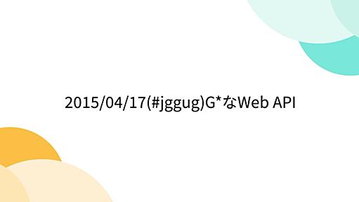 2015/04/17(#jggug)G*なWeb API