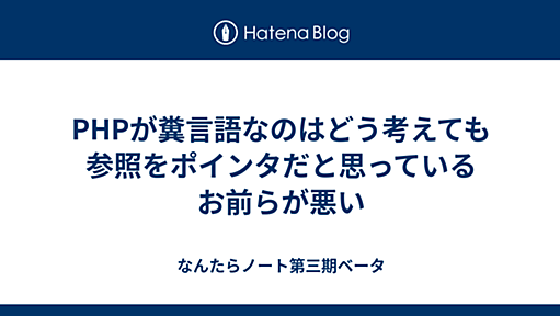 PHPが糞言語なのはどう考えても参照をポインタだと思っているお前らが悪い - なんたらノート第三期ベータ