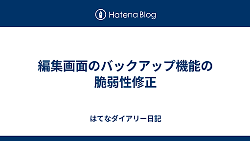 編集画面のバックアップ機能の脆弱性修正 - はてなダイアリー日記