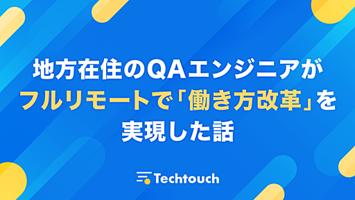 地方在住のQAエンジニアがフルリモートで『働き方改革』を実現した話 - Techtouch Developers Blog